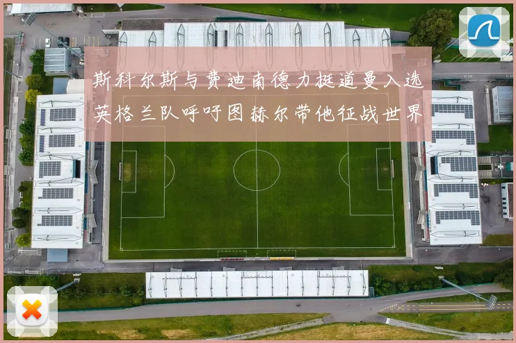 斯科尔斯与费迪南德力挺道曼入选英格兰队呼吁图赫尔带他征战世界杯