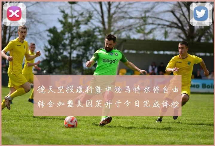 德天空报道科隆中场马特尔将自由转会加盟美因茨并于今日完成体检